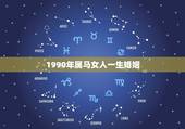 1990年属马女人一生婚姻，属马人的婚姻与命运90年8月13