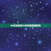 96年的鼠和95年的猪婚姻配吗，95男猪96女鼠相克吗