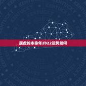 属虎的本命年2022运势如何，98年属虎2022本命年