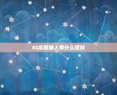 83年属猪人带什么招财，83年猪男带什么好