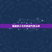 属鼠的人今天的运气怎么样，属蛇人今天运气