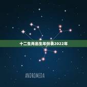 十二生肖出生年份表2022年，十二生肖年份配对表