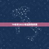 79年羊2022年运势如何男，1979属羊人2022 年全年运势