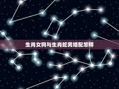 生肖女狗与生肖蛇男婚配怎样，蛇生肖能否和狗生肖相配