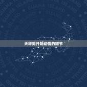 天秤男开始动情的细节，天秤男遇见真爱有什么表现？