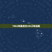 1962年属虎女2022年运程，1962年虎女59岁2022 年运势