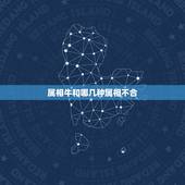 属相牛和哪几种属相不合，属牛的和哪个属相不和
