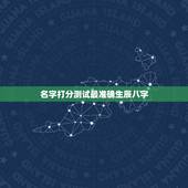 名字打分测试最准确生辰八字，测名字免费测名字打分数生辰八字分析