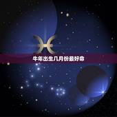 牛年出生几月份最好命，属牛的几月出生最好