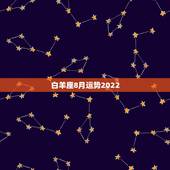 白羊座8月运势2022，属猴白羊座运势 白羊座8月运势