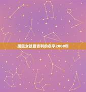 属鼠女孩最吉利的名字2008年，女孩漂亮有涵养的名字