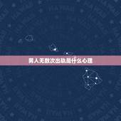 男人无数次出轨是什么心理，男人出轨是什么心理