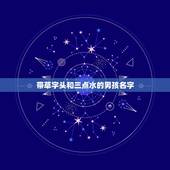 带草字头和三点水的男孩名字，男宝宝取名 ，带三点水带草字头的，