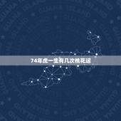 74年虎一生有几次桃花运，1974年属虎人一生幸运数字