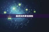 属虎女的更佳婚配，属虎人一生最旺3个人