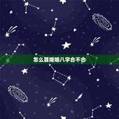 怎么算婚姻八字合不合，算八字婚姻合不合准吗 八字怎么算婚姻合不合