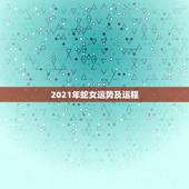 2021年蛇女运势及运程，2021年蛇年运势及运程1977