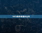 1973年牛年是什么牛，属牛1973年什么命