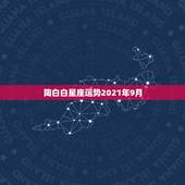 陶白白星座运势2021年9月，星座运势2021运势详解
