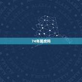 74年属虎吗，1974年属虎今年多大