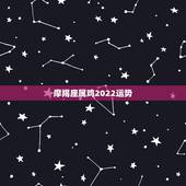 摩羯座属鸡2022运势，属鸡的摩羯座女生运势