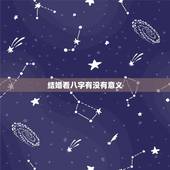 结婚看八字有没有意义，八字合婚意义