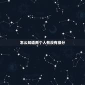 怎么知道两个人有没有缘分，男女之间真的有缘分这么一说吗