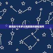 属鸡的今年多大和属猴的婚配如何，属鸡和属猴的婚姻状况，能维持多久？