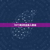 1971年6月出生人命运，属猪女1971年2022 年婚姻