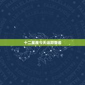 十二星座今天运势查询，十二星座每日每周运每月运势怎么样