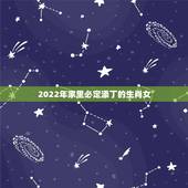 2022年家里必定添丁的生肖女，2022年有添丁之喜的生肖女