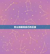 怎么知道是自己的正缘，怎样才能看出一个女孩子是不是自己的正缘？