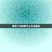 想生个女孩有什么方法最准，很想生个女孩有什么好办法