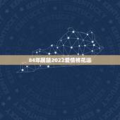 84年属鼠2022爱情桃花运，属鼠的桃花劫年龄