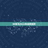 90年马2022年运势如何，1990年属马女2022年每月