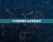 81年属鸡用什么名字旺自己，81年属鸡发财微信名