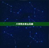 八字死水怎么化解，八字缺木怎么取名