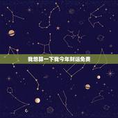 我想算一下我今年财运免费，我想算命，免费，我想算一算财运？