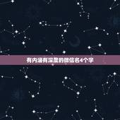 有内涵有深度的微信名4个字，微信名字女有内涵丰富四个字
