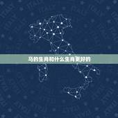 马的生肖和什么生肖更好的，属相马和什么属相更佳