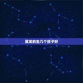 属龙的生几个孩子好，88年属龙生虎宝宝好不好