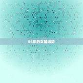 84年的女鼠运势，84年属鼠女2021年运势及运程