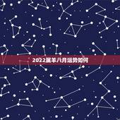 2022属羊八月运势如何，2022年属羊人的全年运势如何？