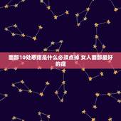 面部10处恶痣是什么必须点掉 女人面部最好的痣