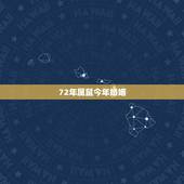 72年属鼠今年婚姻，1972属鼠男最后一次婚姻几岁