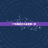 77年属蛇行大运是哪一年，1977年属蛇未来5年大运
