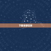 下载吉祥日历，2011年日历黄道吉日