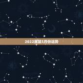 2022属鼠5月份运势，1984年属老鼠的人在2022年全年的运势会如