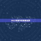 2022年属牛巨蟹座运势，属牛 巨蟹座女孩.2009年运势