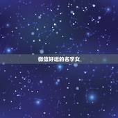 微信好运的名字女，女人带好运的微信名字